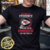 Funny 'I Dont Need Evidence If You Dont Like the Kansas City Chiefs' T-Shirt for passionate football fans.