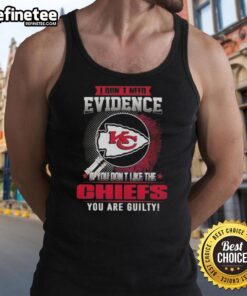 Alt Text: Funny tank top for Kansas City Chiefs fans: 'Nice, I don't need evidence if you don't like the Chiefs, you're guilty.'