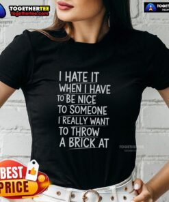 Funny ladies tee with text 'I Hate It When I Have To Be Nice' perfect for humor lovers and casual wear.