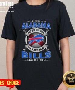 Alabama fan wearing a ladies tee that says 'Win, Lose, or Tie, I'm a Dead Hard Buffalo Bills Fan Till I Die.'