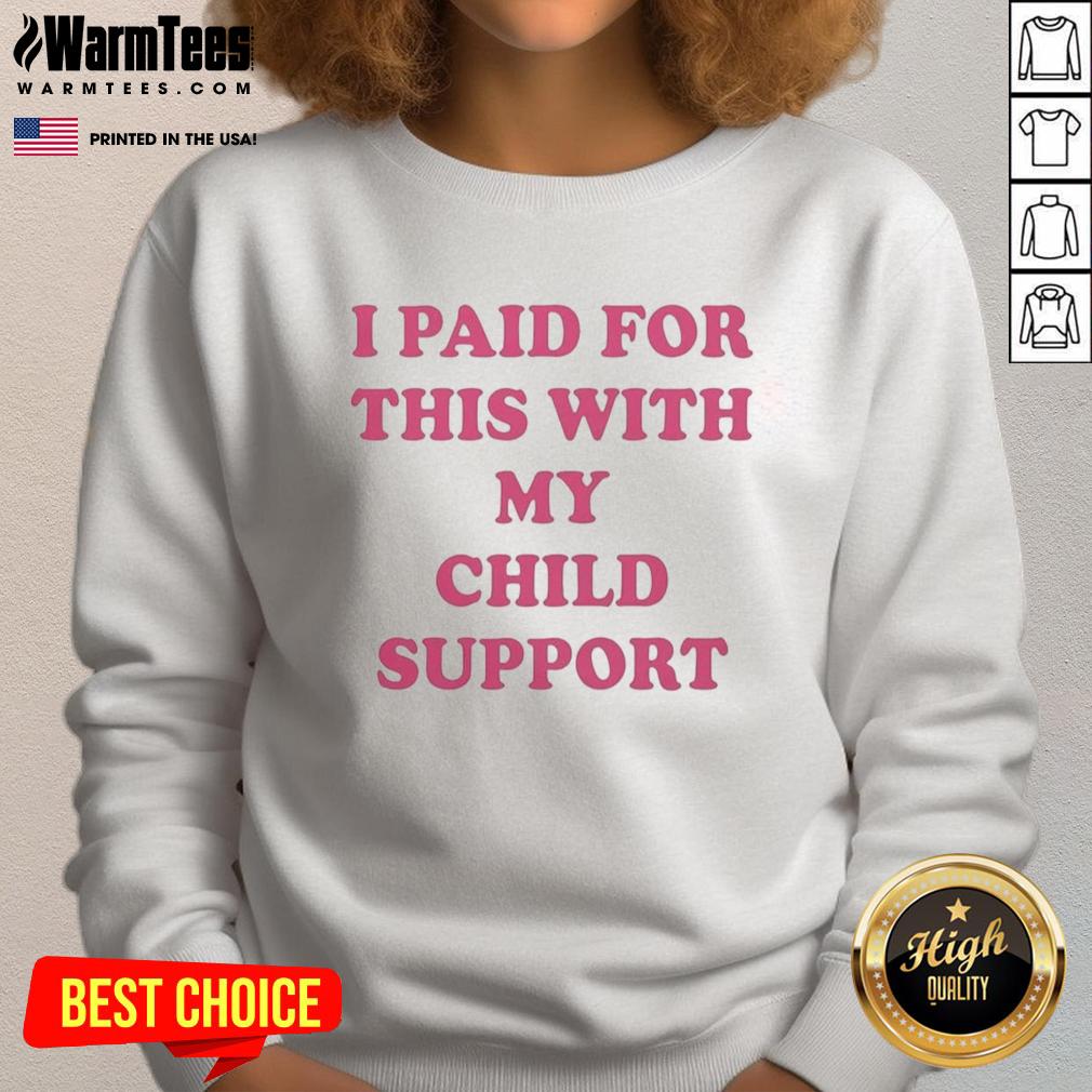 nice-i-paid-for-this-with-my-child-support-letter-sweatshirt Alt Text: Funny sweatshirt with 'Nice, I Paid For This With My Child Support' text, ideal for casual wear and humor lovers.