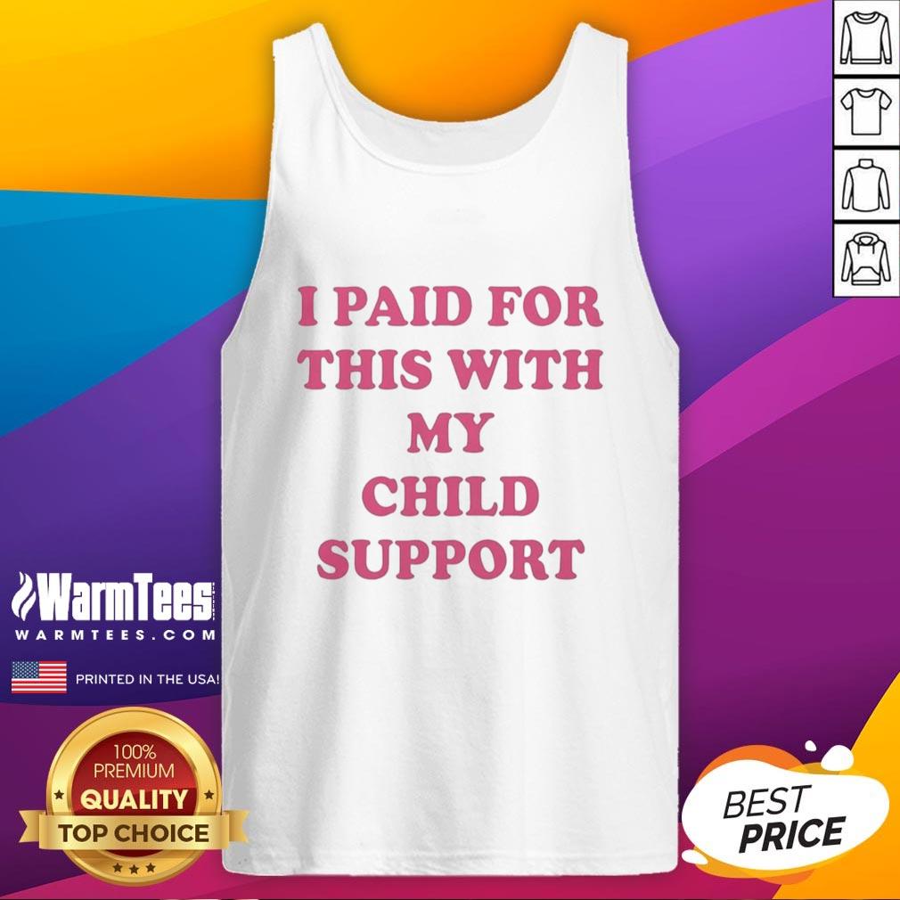 nice-i-paid-for-this-with-my-child-support-letter-tank-top Nice I Paid For This With My Child Support Letter Tank Top showcasing a humorous design perfect for casual wear.