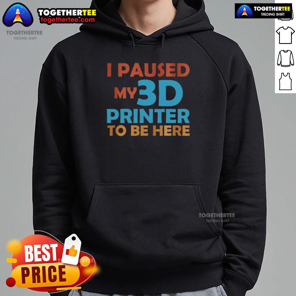 Nice I Paused My 3D Printer To Be Here Hoodie Nice I Paused My 3D Printer To Be Here Hoodie in black, showcasing a playful design for 3D printing enthusiasts.