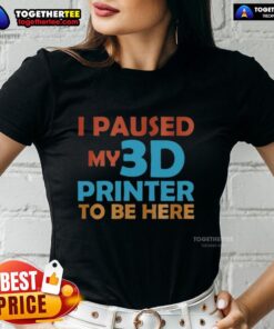 Nice I Paused My 3D Printer To Be Here Ladies Tee featuring a fun graphic design for 3D printing enthusiasts.