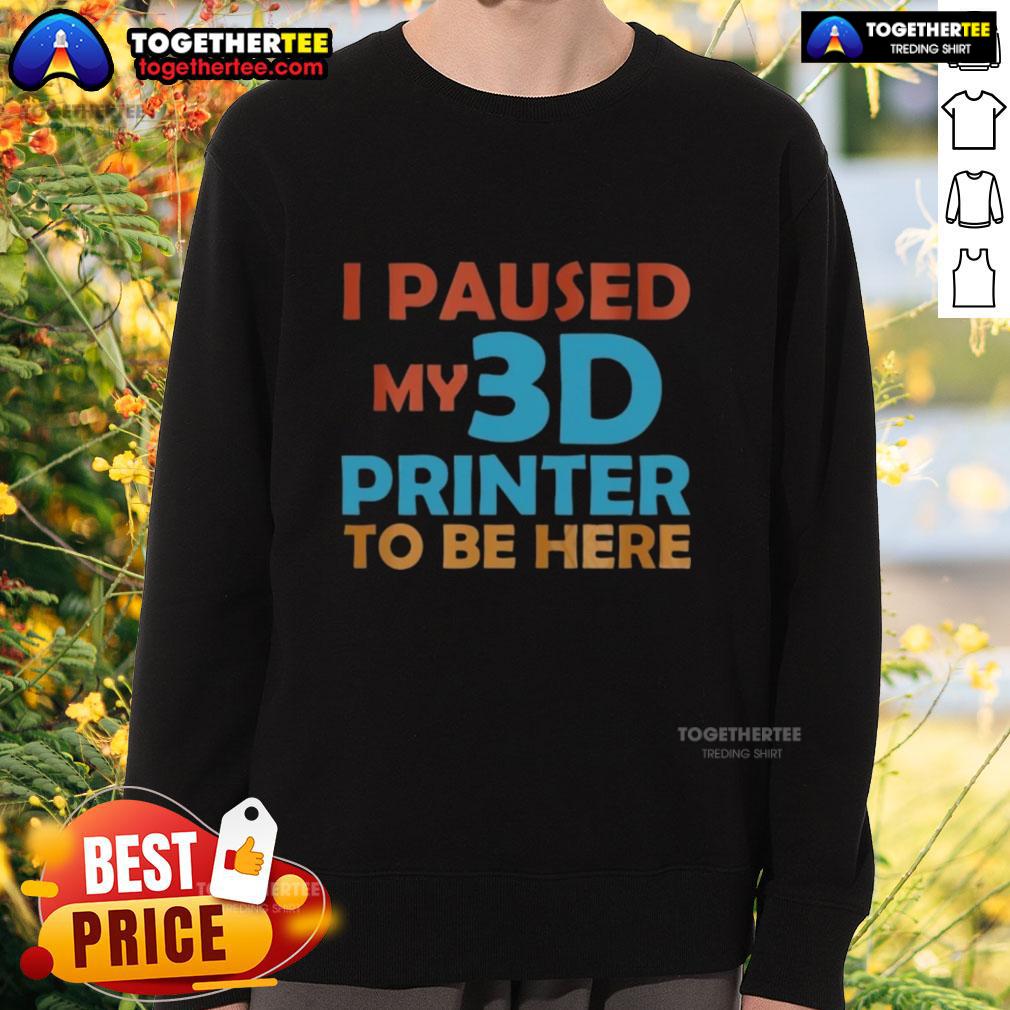 Nice I Paused My 3D Printer To Be Here Sweatshirt Nice I Paused My 3D Printer To Be Here Sweatshirt in a cozy setting, showcasing a fun design for 3D printing enthusiasts.