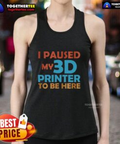Nice I Paused My 3D Printer To Be Here tank top featuring a playful design for 3D printing enthusiasts.