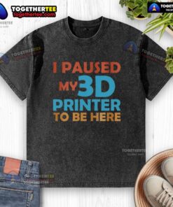 Nice I Paused My 3D Printer To Be Here washed t-shirt in a casual setting, showcasing unique 3D printing humor.