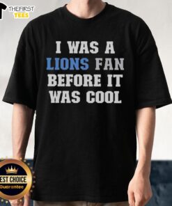 Nice 'I Was A Lions Fan Before It Was Cool' T-Shirt featuring bold text and a stylish design for Detroit Lions fans.