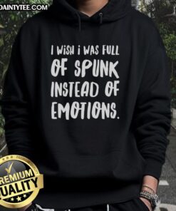 Alt Text: Nice I Wish I Was Full Of Spunk Instead Of Emotions Hoodie featuring a stylish design and bold typography.