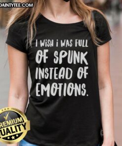Nice I Wish I Was Full Of Spunk Instead Of Emotions Ladies Tee in a stylish design, perfect for expressing personality.