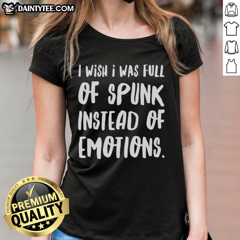 nice-i-wish-i-was-full-of-spunk-instead-of-emotions-ladies-tee Nice I Wish I Was Full Of Spunk Instead Of Emotions Ladies Tee in a stylish design, perfect for expressing personality.