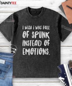 Nice I Wish I Was Full of Spunk Instead of Emotions washed t-shirt in casual style, perfect for expressing personality.