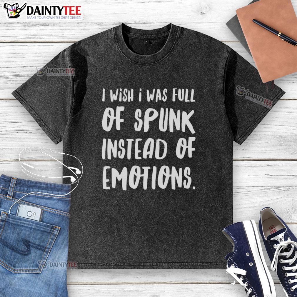nice-i-wish-i-was-full-of-spunk-instead-of-emotions-washed-t-shirt Nice I Wish I Was Full of Spunk Instead of Emotions washed t-shirt in casual style, perfect for expressing personality.