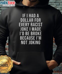 Funny hoodie featuring the phrase 'Nice If I Had A Dollar For Very Racist Joke I Made' in bold lettering.