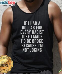 Funny tank top with 'Nice, If I Had A Dollar For Every Racist Joke I Made' slogan, perfect for casual wear.