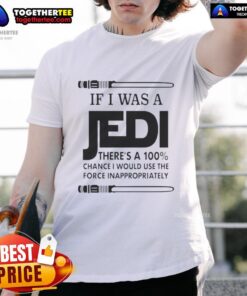 Funny Jedi-themed T-shirt: 'If I Was A Jedi, I'd Use The Force Inappropriately' - perfect for Star Wars fans.