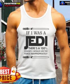 Funny tank top featuring 'If I Was A Jedi, I'd Use The Force Inappropriately' design for Star Wars fans.