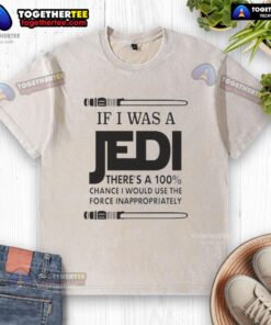 Funny washed t-shirt featuring 'If I was a Jedi, I'd use the Force inappropriately' design for Star Wars fans.