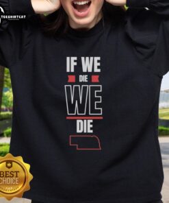 Nice If We Die We Die Sweatshirt in black with bold white text, perfect for casual wear and expressing your attitude.