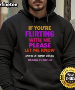 Person wearing a 'Nice If Youre Flirting With Me Please Let Me Know' hoodie, showcasing playful and flirty fashion.