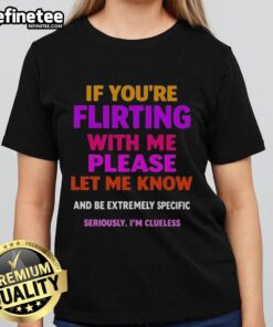 Nice If You're Flirting With Me Ladies Tee featuring playful text design, perfect for casual outings and flirty conversations.