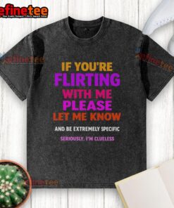 Washed t-shirt with playful text 'Nice If You're Flirting With Me, Please Let Me Know' for casual and fun fashion.