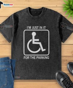 Nice I'm Just In It For The Parking washed t-shirt displayed on a hanger, perfect for casual wear and humor enthusiasts.