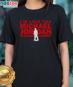 Stylish women's tee featuring 'I'm like the Michael Jordan of standing in this spot' design, perfect for casual wear.