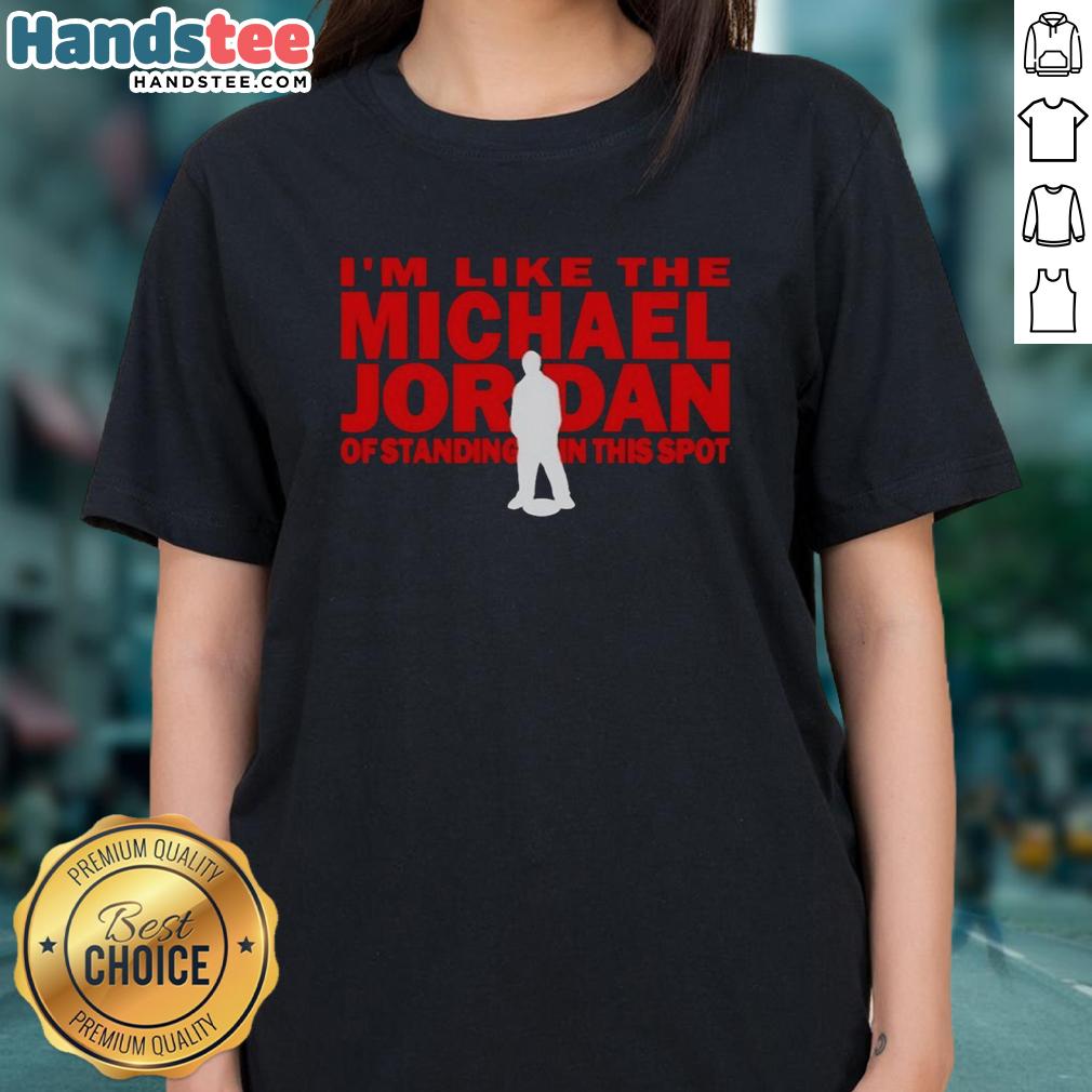 nice-im-like-the-michael-jordan-of-standing-in-this-spot-ladies-tee Stylish women's tee featuring 'I'm like the Michael Jordan of standing in this spot' design, perfect for casual wear.