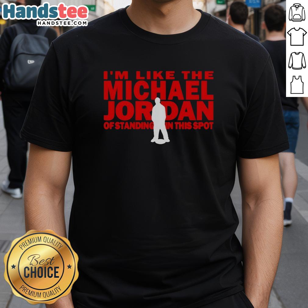 nice-im-like-the-michael-jordan-of-standing-in-this-spot-t-shirt-1 Nice I'm Like The Michael Jordan Of Standing In This Spot T-Shirt featuring a sporty design and bold graphic print.