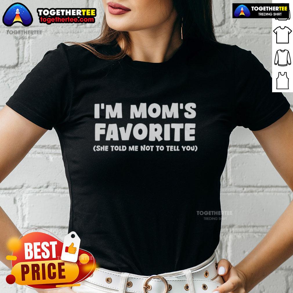 Nice I'M Mom'S Favorite She Told Me Not To Tell You Ladies Tee Nice I'm Mom's Favorite tee for women, featuring a fun design perfect for casual outings and family gatherings.