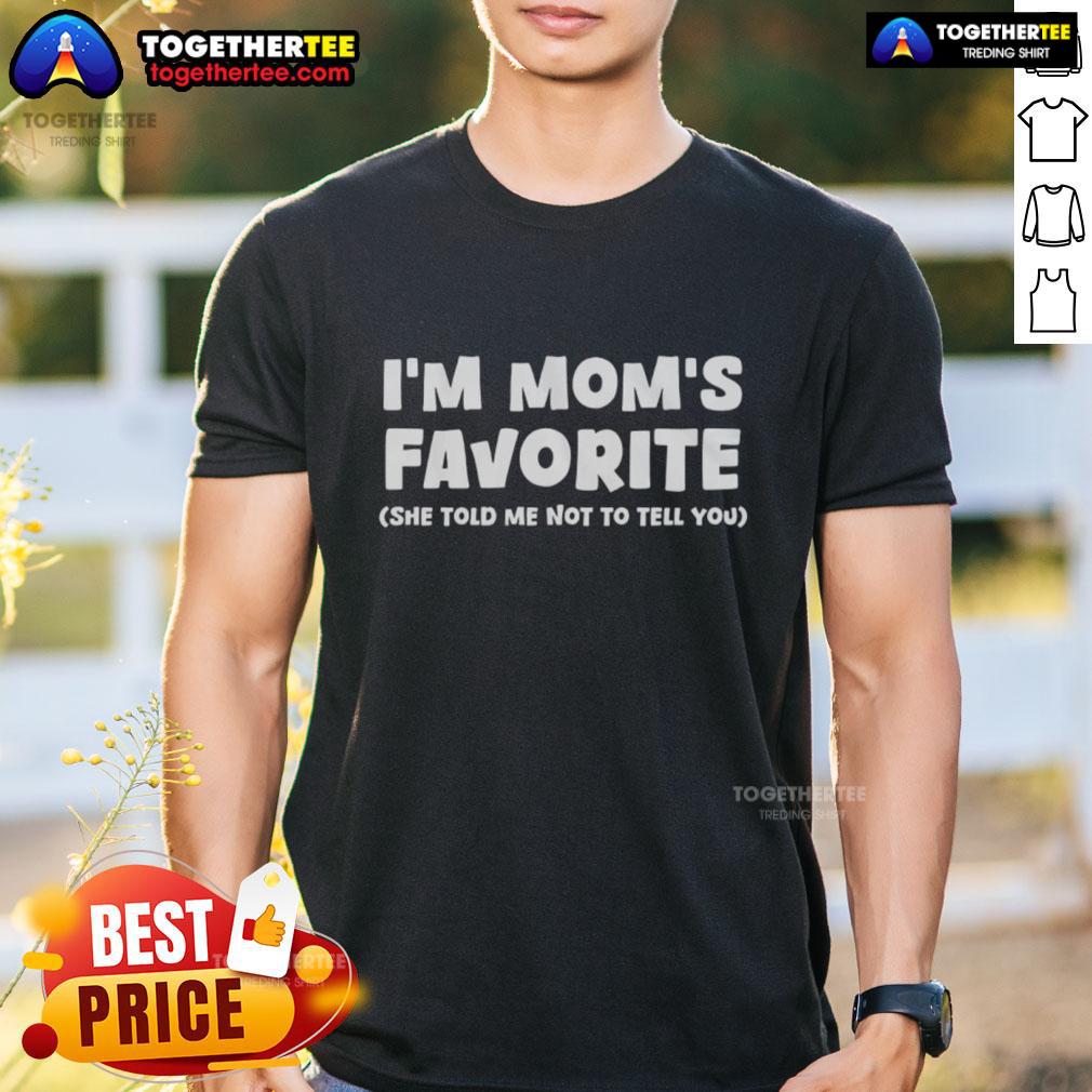 Nice I'M Mom'S Favorite She Told Me Not To Tell You T Shirt Nice I'M Mom'S Favorite T-Shirt featuring playful text design, perfect for showing off your favorite status in style.