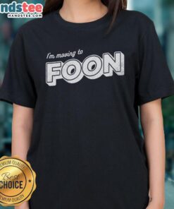 Nice I'm Moving to Foon ladies tee featuring a stylish design, perfect for casual wear and expressing personality.