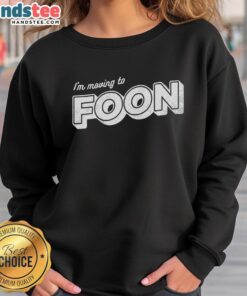 Cozy Nice I'm Moving to Foon sweatshirt in soft fabric, perfect for casual wear and expressing your fun personality.