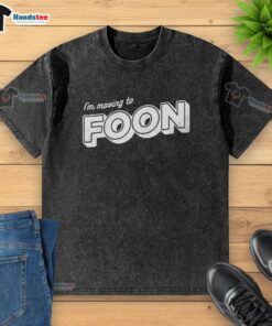 Nice I'm Moving To Foon washed t-shirt in soft fabric with vibrant print, perfect for casual wear and gifting.