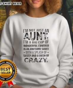 Funny sweatshirt design: 'I'm Not Just An Aunt, I'm A Big Cup Of Wonderful' with vibrant colors and sassy graphics.