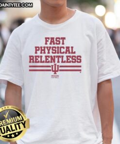 Nice Indiana Football Fast Physical Relentless T-Shirt featuring bold graphics and a comfortable fit for fans.