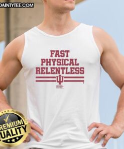 Nice Indiana football fast physical relentless tank top featuring bold graphics and a comfortable fit for fans.