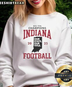 Alt Text: 2025 Indiana Hoosiers Football Big Ten Champions sweatshirt featuring 'Our State, Our Title' design.