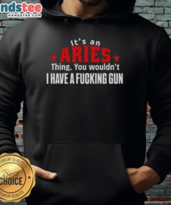 Aries hoodie design featuring bold text: 'It's An Aries Thing, You Wouldn't Get It, I Have A F*cking Gun.'
