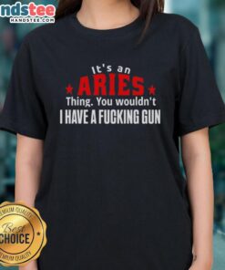 Funny Aries ladies tee featuring the phrase 'It's an Aries thing, you wouldn't understand' with a graphic of a gun.