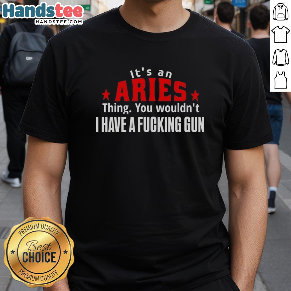 nice-its-an-aries-thing-you-wouldnt-i-have-a-fcking-gun-t-shirt Nice It's An Aries Thing You Wouldn't Understand T-Shirt with a bold graphic and humorous design for astrology lovers.