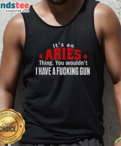 Aries-themed tank top with bold text 'It's an Aries thing, you wouldn't get it' featuring a graphic of a gun.