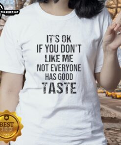 Womens tee featuring the quote 'Its okay if you dont like me, not everyone has good taste' in stylish font.