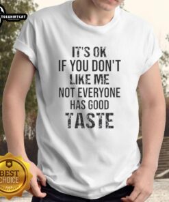 Quote T-Shirt: 'It's Ok If You Don't Like Me, Not Everyone Has Good Taste' - Stylish and bold statement apparel.