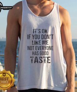 Quote tank top featuring 'It's OK if you don't like me, not everyone has good taste' design for a stylish statement.