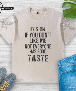 Washed t-shirt featuring the quote 'It's OK if you don't like me, not everyone has good taste' in stylish typography.