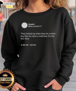 Alt Text: Nice ItsyaBoi sweatshirt featuring a humorous quote about tasting cold beer for the first time.