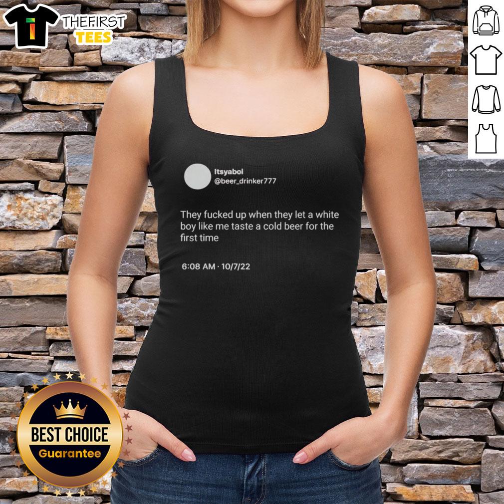 nice-itsyaboi-they-fucked-up-when-they-let-a-white-boy-like-me-taste-a-cold-beer-for-the-first-time-tank-top Nice Itsyaboi enjoying a cold beer for the first time, wearing a tank top, capturing a fun summer vibe.