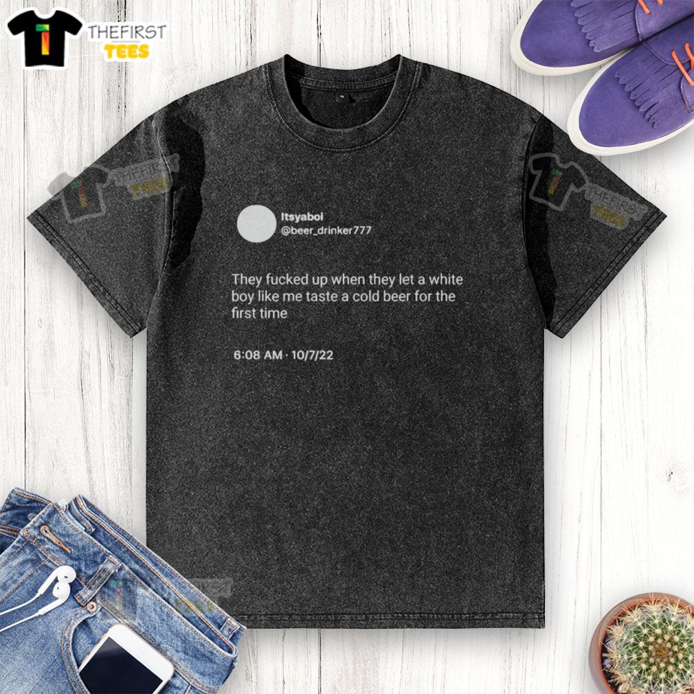 nice-itsyaboi-they-fucked-up-when-they-let-a-white-boy-like-me-taste-a-cold-beer-for-the-first-time-washed-t-shirt White boy enjoying a cold beer for the first time in a trendy washed t-shirt, capturing a fun moment of celebration.